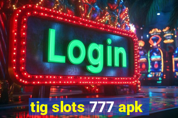 tig slots 777 apk